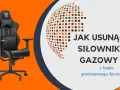 Jak wyciągnąć siłownik z krzesła obrotowego bez uszkodzeń i frustracji